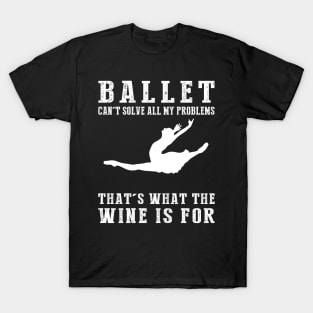 "Ballet Can't Solve All My Problems, That's What the Beer's For!" T-Shirt